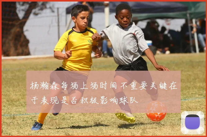 杨瀚森每场上场时间不重要关键在于表现是否积极影响球队