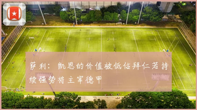 萨利：凯恩的价值被低估拜仁若持续强势将主宰德甲